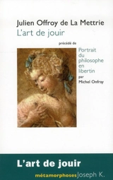 L'art de jouir. Portrait du philosophe en libertin - Julien Offray de La Mettrie