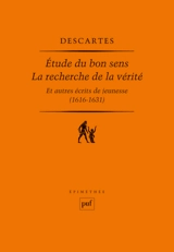 Etude du bon sens. La recherche de la vérité : et autres écrits de jeunesse : 1616-1631 - René Descartes