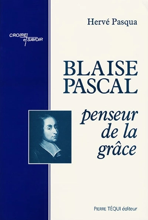 Blaise Pascal, penseur de la grâce - Hervé Pasqua