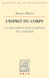 L'esprit du corps : la doctrine pascalienne de l'amour - Alberto Frigo