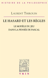 Le Hasard et les règles : le modèle du jeu dans la pensée de Pascal - Laurent Thirouin