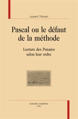 Pascal ou Le défaut de la méthode : lecture des Pensées selon leur ordre - Laurent Thirouin