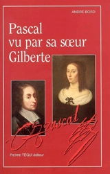 Pascal vu par sa soeur Gilberte : lecture critique - André Bord