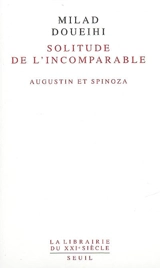 La solitude de l'incomparable : Augustin et Spinoza - Milad Doueihi