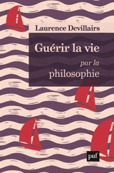 Guérir la vie par la philosophie - Laurence Devillairs
