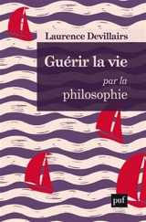 Guérir la vie par la philosophie - Laurence Devillairs