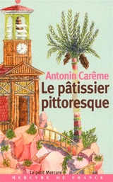 Le pâtissier pittoresque - Marie-Antoine Carême