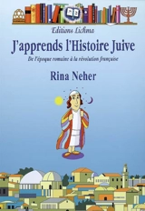 J'apprends l'histoire juive : de l'époque romaine à la Révolution française - Renée Neher-Bernheim