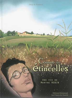 Comme des étincelles : une vie de Marthe Robin - Christophe Hadevis