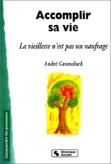 Accomplir sa vie : la vieillesse n'est pas un naufrage - André Gromolard