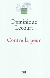 Contre la peur : de la science à l'éthique, une aventure infinie - Dominique Lecourt