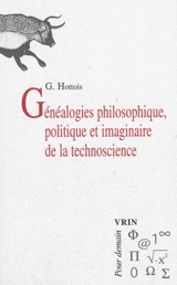 Généalogies philosophique, politique et imaginaire de la technoscience - Gilbert Hottois