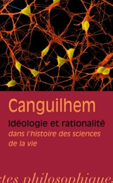 Idéologie et rationalité dans l'histoire des sciences de la vie : nouvelles études d'histoire et de philosophie des sciences - Georges Canguilhem