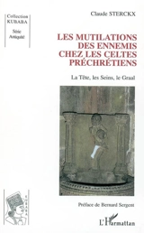 Les mutilations des ennemis chez les Celtes préchrétiens : la tête, les seins, le graal - Claude Sterckx