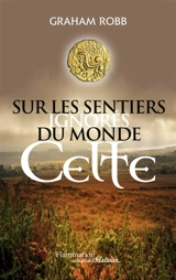 Sur les sentiers ignorés du monde celte - Graham Robb