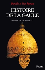 Histoire de la Gaule : une confrontation culturelle (VIe siècle av. J.-C.-Ier siècle apr. J.-C.) - Danièle Roman