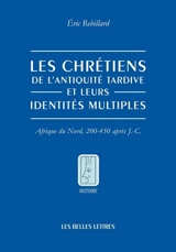 Les chrétiens de l'Antiquité tardive et leurs identités multiples : Afrique du Nord, 200-450 après J.-C. - Eric Rebillard