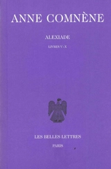 Alexiade : règne de l'empereur Alexis I Comnène (1081-1118). Vol. 2. Livres V-X - Anne Comnène