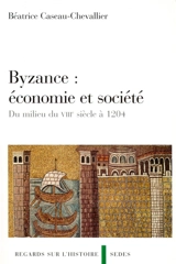 Byzance : économie et société : du milieu du VIIIe siècle à 1204 - Béatrice Chevallier