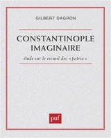 Constantinople imaginaire : études sur le recueil des Patria - Gilbert Dagron