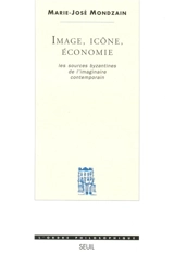 Image, icône, économie : les sources byzantines de l'imaginaire contemporain - Marie-José Mondzain