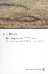 La Cappadoce (IVe-VIe siècle) : une histoire provinciale de l'Empire romain d'Orient - Sophie Métivier