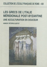 Les Grecs de l'Italie méridionale post-byzantine (IXe-XIVe siècle) : une acculturation en douceur - Annick Peters-Custot