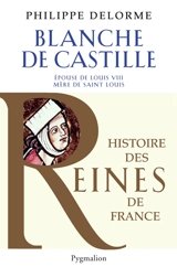 Blanche de Castille : épouse de Louis VIII, mère de Saint Louis - Philippe Delorme