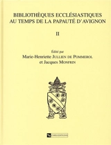 Bibliothèques ecclésiastiques au temps de la papauté d'Avignon. Vol. 2. Inventaires de prélats et de clercs français, édition - Marie-Henriette Jullien de Pommerol