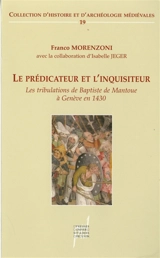 Le prédicateur et l'inquisiteur : les tribulations de Baptiste de Mantoue à Genève en 1430 - Franco Morenzoni