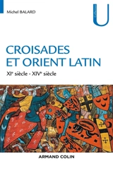 Croisades et Orient latin : XIe-XIVe siècle - Michel Balard