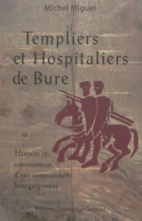 Templiers et hospitaliers de Bure : histoire et rayonnement d'une commanderie bourguignonne - Michel Miguet