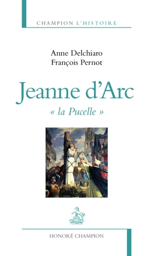 Jeanne d'Arc, la Pucelle - Anne Delchiaro