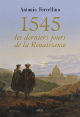 1545, les derniers jours de la Renaissance - Antonio Forcellino
