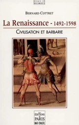 La Renaissance, 1492-1598 : civilisation et barbarie - Bernard Cottret