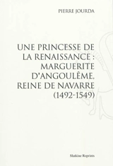 Une princesse de la Renaissance : Marguerite d'Angoulême, reine de Navarre (1492-1549) - Pierre Jourda