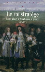 Le roi stratège : Louis XIV et la direction de la guerre (1661-1715) - Jean-Philippe Cénat