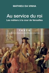 Au service du roi : les métiers à la cour de Versailles - Mathieu Da Vinha