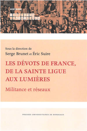 Les dévots de France, de la Sainte Ligue aux Lumières : militance et réseaux