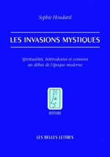 Les invasions mystiques : spiritualités, hétérodoxies et censures au début de l'époque moderne - Sophie Houdard