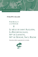 Port-Royal et la littérature. Vol. 2. Le siècle de saint Augustin, La Rochefoucauld, Mme de Lafayette, Mme de Sévigné, Sacy, Racine - Philippe Sellier