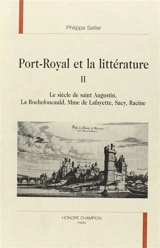 Port-Royal et la littérature. Vol. 2. Le siècle de saint Augustin, La Rochefoucauld, Mme de Lafayette, Sacy, Racine - Philippe Sellier