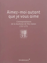 Aimez-moi autant que je vous aime : correspondances de la duchesse de Fitz-James, 1757-1771 - Victoire Louise Josèphe Goyon de Matignon Fitz-James