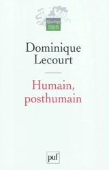 Humain, posthumain : la technique et la vie - Dominique Lecourt