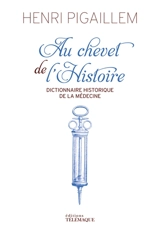 Au chevet de l'histoire : dictionnaire historique de la médecine - Henri Pigaillem