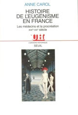 Histoire de l'eugénisme en France : les médecins et la procréation, XIXe-XXe siècle - Anne Carol