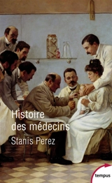 Histoire des médecins : artisans et artistes de la santé de l'Antiquité à nos jours - Stanis Perez