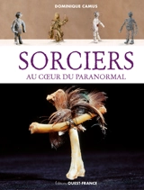 Sorciers : au cœur du paranormal - Dominique Camus