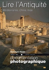 Documentation photographique (La), n° 8071. Lire l'Antiquité : Méditerranée, Chine, Inde : le dossier - Christophe Badel