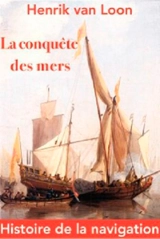 La conquête des mers : une histoire de la navigation - Hendrik Willem Van Loon